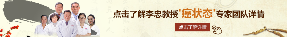 黄色片日比北京御方堂李忠教授“癌状态”专家团队详细信息